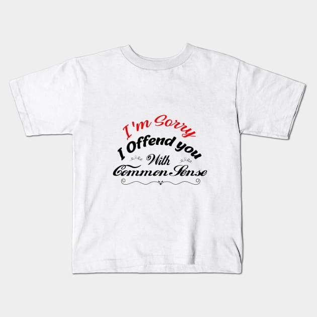 I'm Sorry I Offended You With My Common Sense, Rude Offensive, Logic Common Sense , Kids T-Shirt by Yassine BL